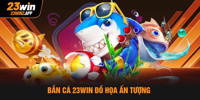 Bắn cá 23Win đồ họa ấn tượng