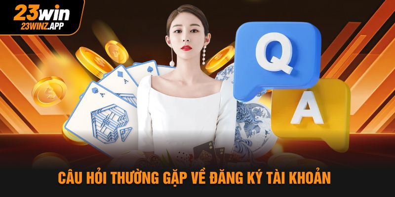 Câu hỏi thường gặp về đăng ký account