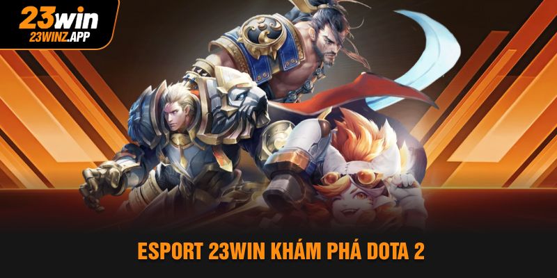 Esport 23Win khám phá Dota 2