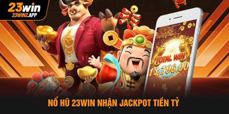 Nổ hũ 23Win nhận jackpot tiền tỷ
