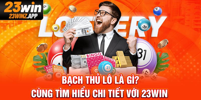 Bạch Thủ Lô Là Gì? Cùng Tìm Hiểu Chi Tiết Với Nhà Cái 23Win