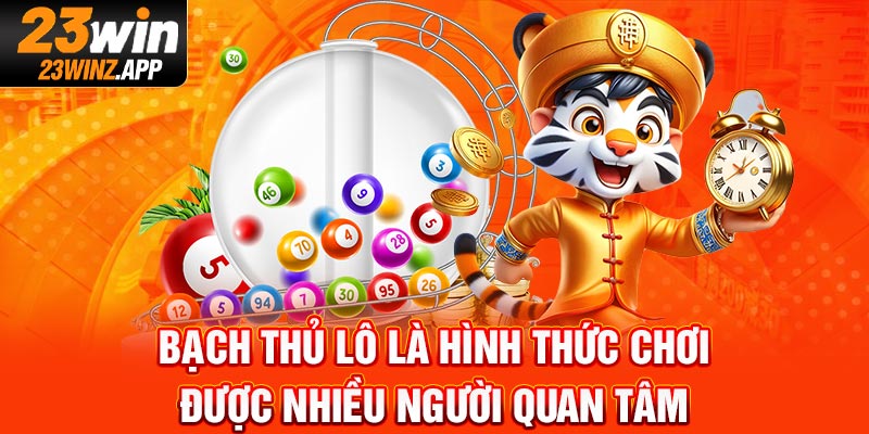 Bạch thủ lô là hình thức chơi được nhiều người quan tâm