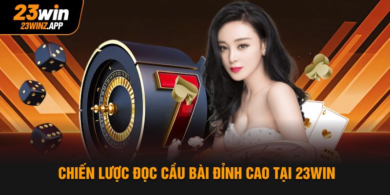 Chiến lược đọc cầu bài đỉnh cao tại 23win