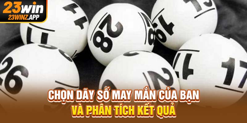 Chọn dãy số may mắn của bạn và phân tích kết quả