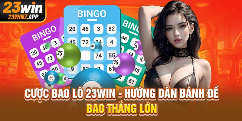Cược Bao Lô 23WIN - Hướng Dẫn Đánh Đề Bao Thắng Lớn