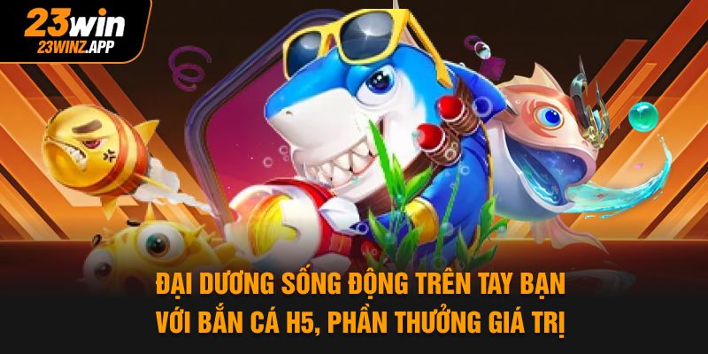 Đại dương sống động trên tay bạn với bắn cá H5, phần thưởng giá trị