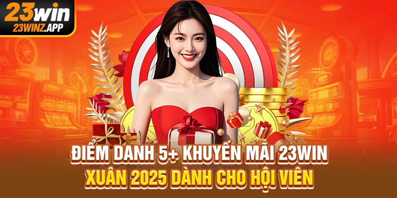 Điểm Danh 5+ Khuyến Mãi 23Win Xuân 2025 Dành Cho Hội Viên