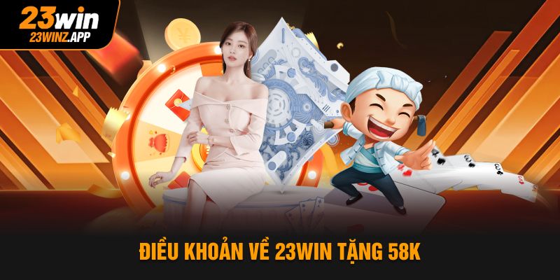 Điều khoản về 23Win tặng 58k