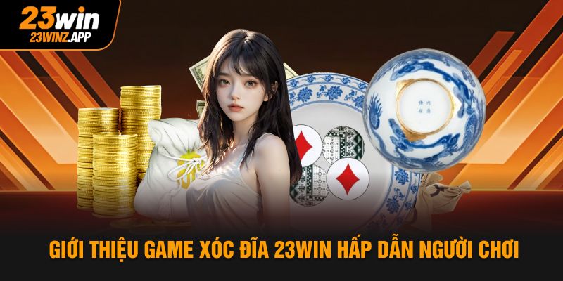 Giới thiệu game xóc đĩa 23win hấp dẫn người chơi