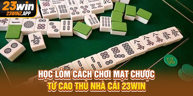 Học Lỏm Cách Chơi Mạt Chược Từ Cao Thủ Nhà Cái 23Win