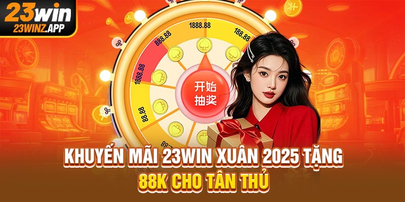 Khuyến mãi 23Win xuân 2025 tặng 88K cho tân thủ