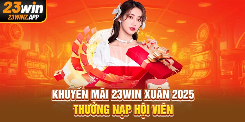 Khuyến mãi 23Win xuân 2025 thưởng nạp hội viên