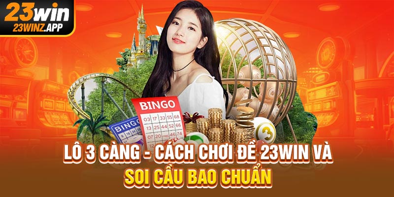 Lô 3 Càng - Cách Chơi Đề 23WIN và Soi Cầu Bao Chuẩn