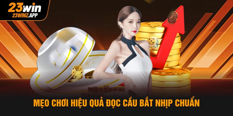 Mẹo chơi hiệu quả đọc cầu bắt nhịp chuẩn