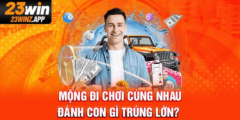 Mộng đi chơi cùng nhau đánh con gì trúng lớn?