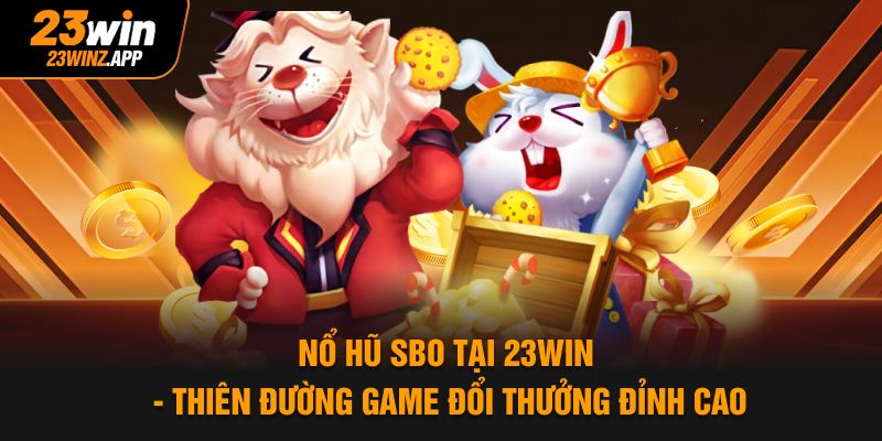 Nổ Hũ SBO Tại 23Win - Thiên Đường Game Đổi Thưởng Đỉnh Cao