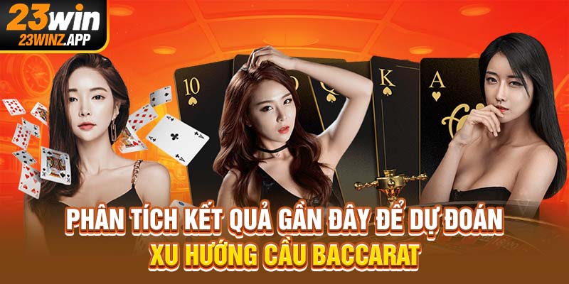 Phân tích kết quả gần đây để dự đoán xu hướng cầu baccarat