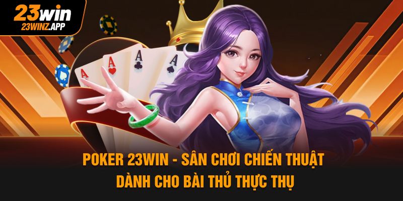 Poker 23win - Sân Chơi Chiến Thuật Dành Cho Bài Thủ Thực Thụ