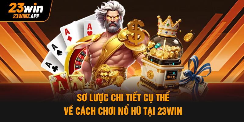 Sơ lược chi tiết cụ thể về cách chơi nổ hũ tại 23Win