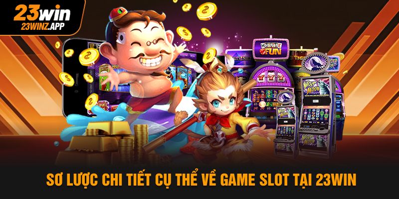 Sơ lược chi tiết cụ thể về Game Slot tại 23Win