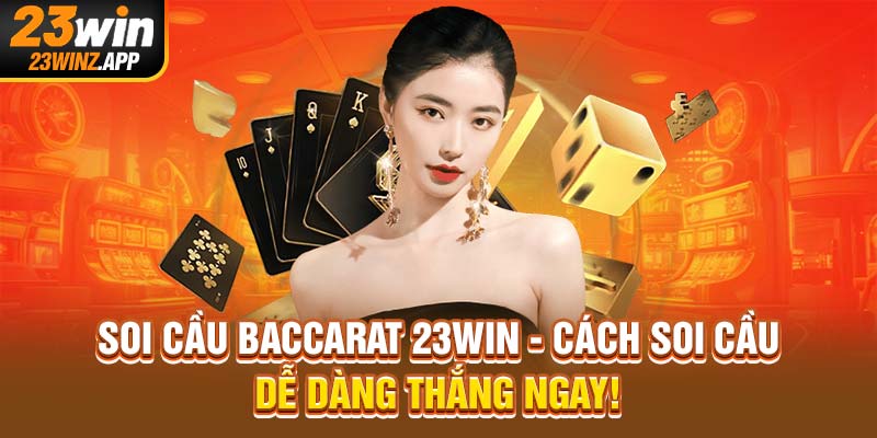 Soi Cầu Baccarat 23Win - Cách Soi Cầu Dễ Dàng Thắng Ngay!