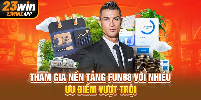 Tham gia nền tảng Fun88 với nhiều ưu điểm vượt trội
