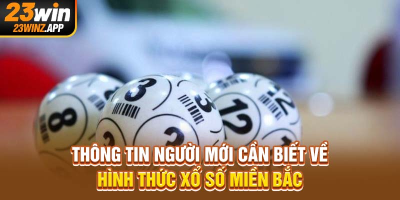 Thông tin người mới cần biết về hình thức xổ số miền bắc