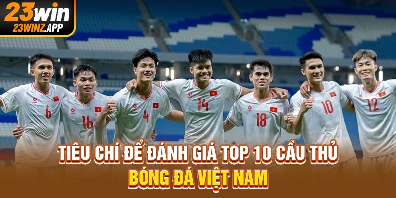 Tiêu chí để đánh giá  top 10 cầu thủ bóng đá việt nam