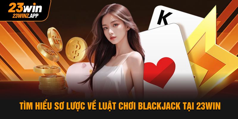 Tìm hiểu sơ lược về luật chơi Blackjack tại 23WIN
