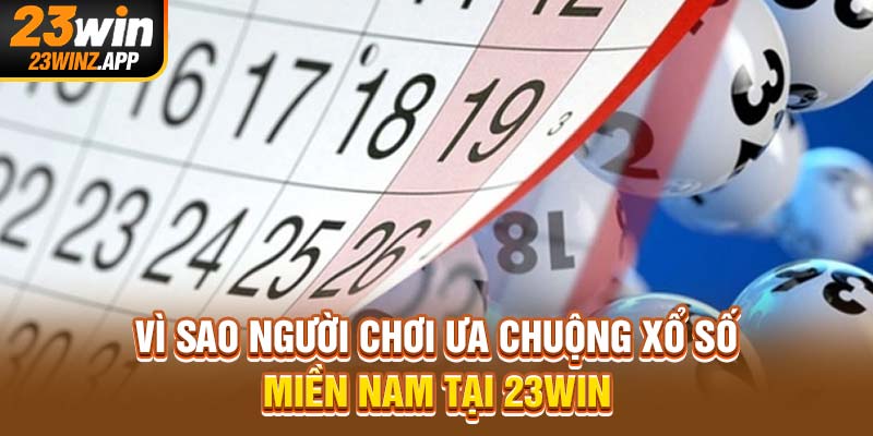 Vì sao người chơi ưa chuộng xổ số miền Nam tại 23Win