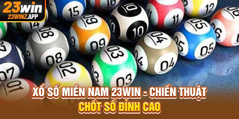 Xổ Số Miền Nam 23Win - Chiến Thuật Chốt Số Đỉnh Cao