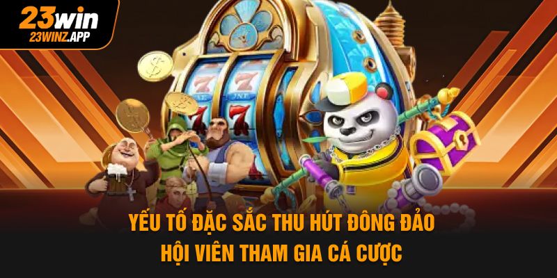 Yếu tố đặc sắc thu hút đông đảo hội viên tham gia cá cược
