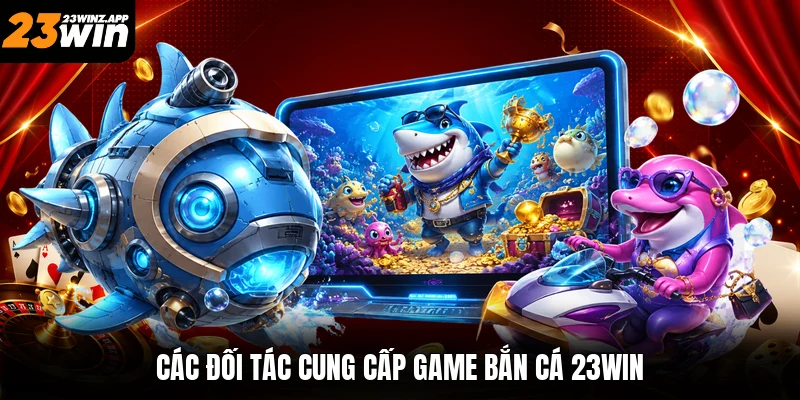 Các đối tác cung cấp game bắn cá 23win