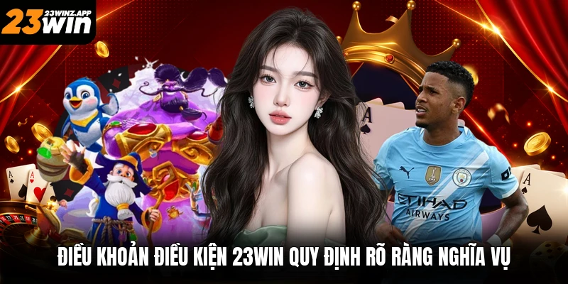 Điều khoản điều kiện 23win quy định rõ ràng nghĩa vụ
