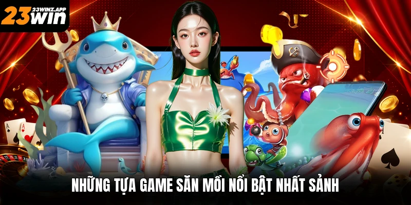 Những tựa game săn mồi nổi bật nhất sảnh