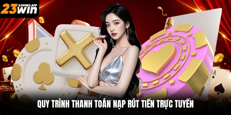 Quy trình thanh toán nạp rút tiền trực tuyến