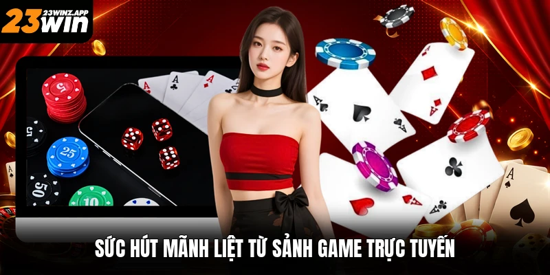 Sức hút mãnh liệt từ sảnh game trực tuyến