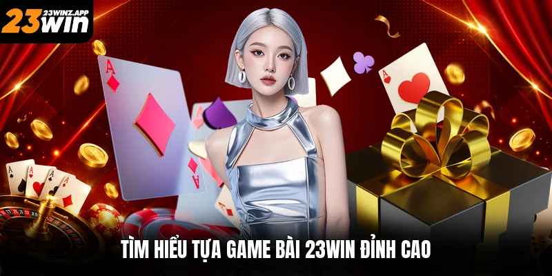 Tìm hiểu tựa game bài 23win đỉnh cao
